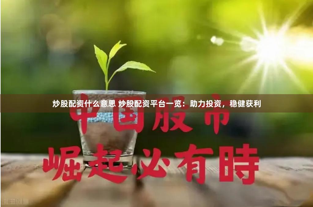 炒股配资什么意思 炒股配资平台一览：助力投资，稳健获利